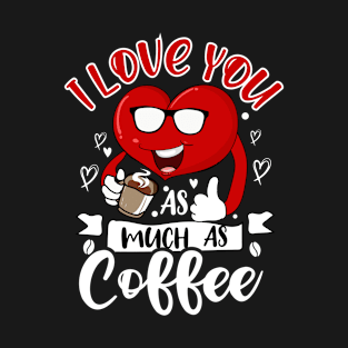 I love you as much as coffee T-Shirt