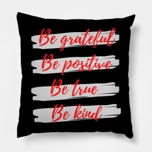 Be grateful, Be positive, Be true, Be kind Pillow