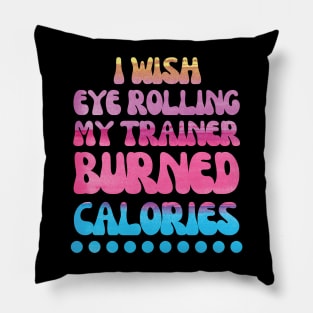 I wish eye rolling my trainer burned calories quote Pillow