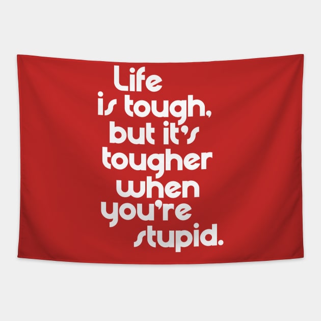 Life is Tough, But It's Tougher When You're Stupid Tapestry by darklordpug