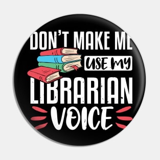 Don't Make Me Use My Librarian Voice, Funny Librarian Gift Pin