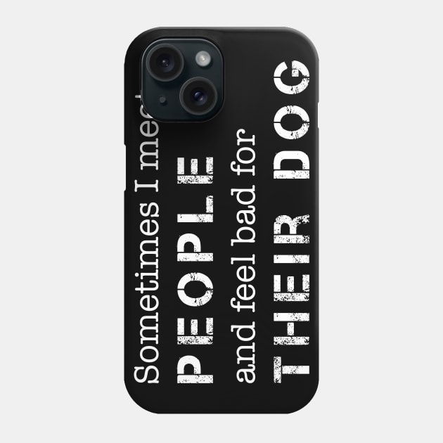 Dog Lover Sometimes I Meet People & Feel Bad for Their Dog Phone Case by celeryprint