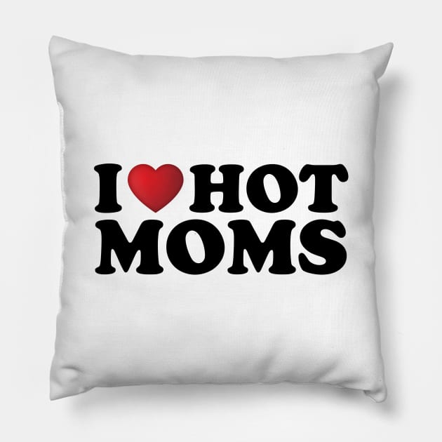 I Love Hot Moms Pillow by DragonTees