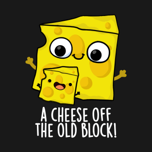 Cheese Of The Old Block Funny Food Pun T-Shirt