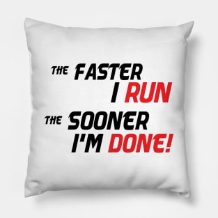 The Faster I run, the sooner I'm done! Pillow