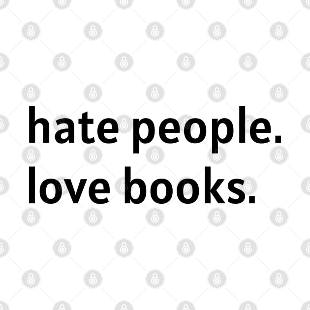 Hate People. Love Books. (Black Text) by nonbeenarydesigns