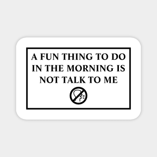 A Fun Thing To Do In The Morning Is Not Talk To Me Magnet