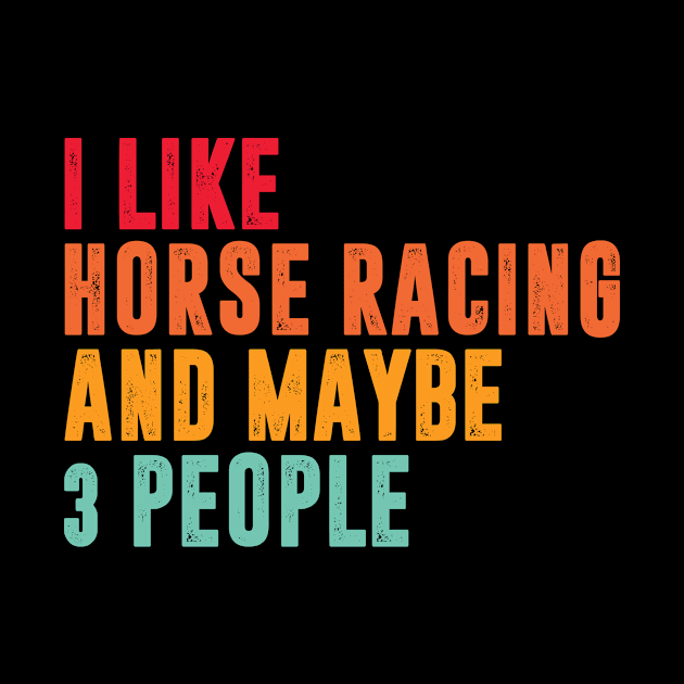 i like horse racing and maybe 3 people - horse racing lover by MerchByThisGuy