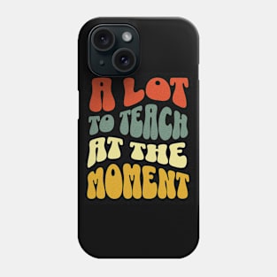 A Lot to Teach at the Moment Women's Men's Teacher Phone Case