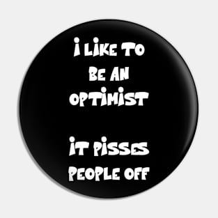 I like to be an optimist. It pisses people off Funny Quote Pin