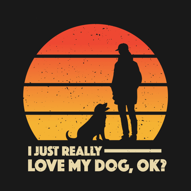 I Just Really Love My Dog, Ok? Apparel by Terrybogard97