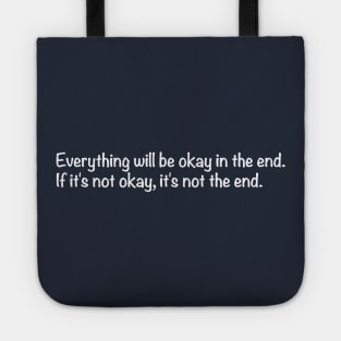Everything will be okay in the end. If it's not okay, it's not the end. Tote