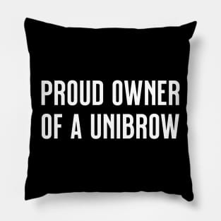 Proud owner of a unibrow Pillow