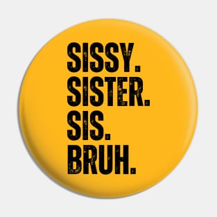 Sissy Sister Sis Bruh Pin