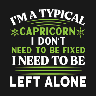 I’m a typical Capricorn I don’t need to be fixed. I need to be left alone Funny Horoscope quote T-Shirt