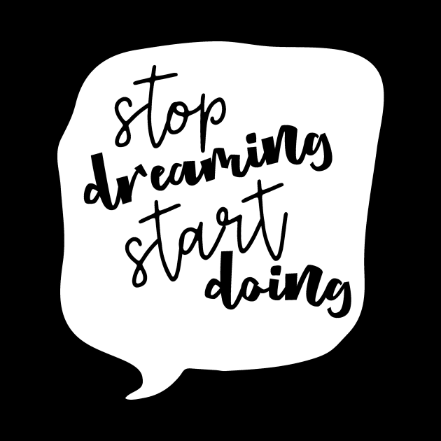 Stop Dreaming Start Doing by DANPUBLIC