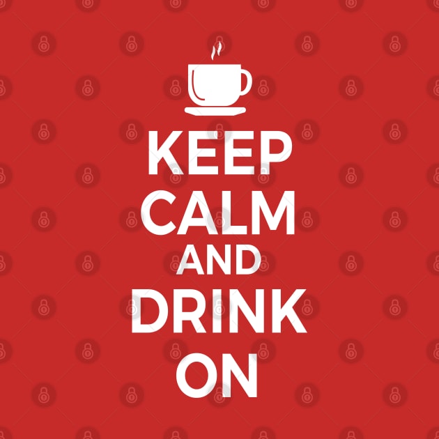 Keep Calm and Drink On Coffee or Tea by skauff