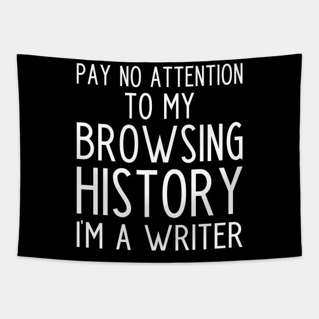 Pay no Attention to my Browsing History I'm a Writer - funny writer gift Tapestry by kapotka