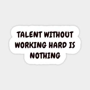 Talent without working hard is nothing Magnet