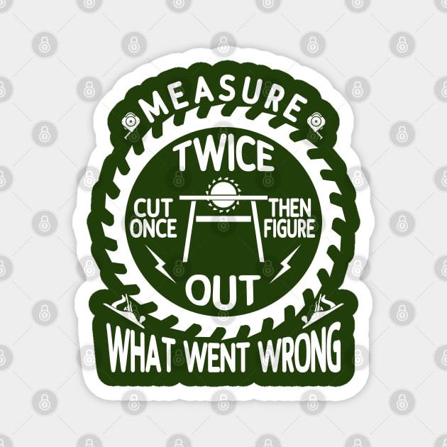 Measure Twice, Cut Once- Then Figure Out What Went Wrong Magnet by Blended Designs