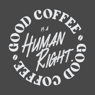 Good Coffee Is A Human Right - Coffee Lover T-Shirt