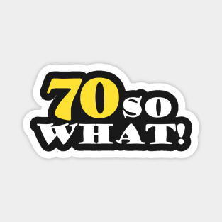 70 So what Funny 70th Birthday Quote Magnet