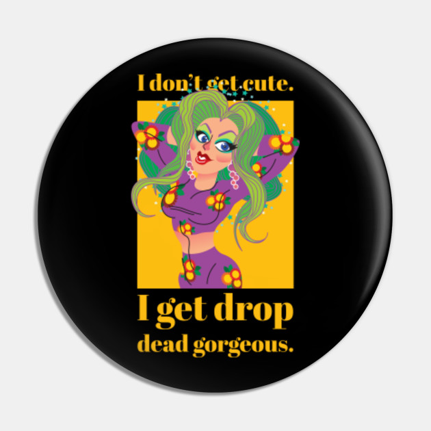 I Don T Get Cute I Get Drop Dead Gorgeous Colorful Drag Queen Drawings Drag Queen Pin Teepublic