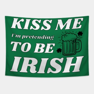 Kiss me I'm pretending to be Irish drinking Tapestry