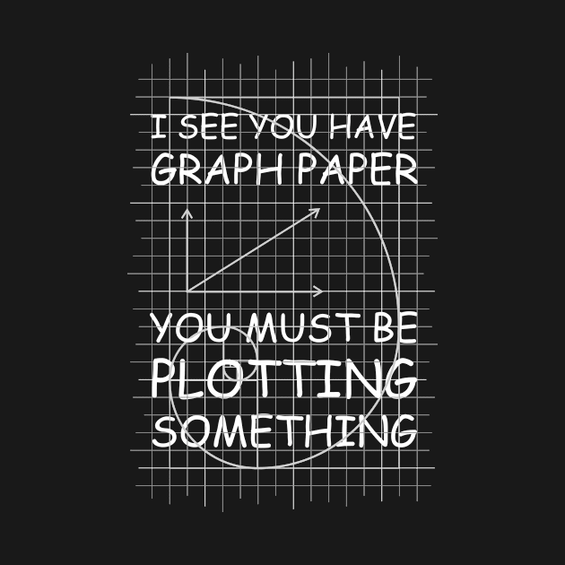 I See You Have Graph Paper by tshirttrending