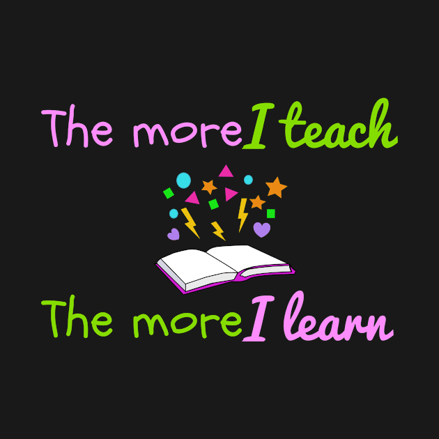 The More I Teach, The More I Learn by Ringabloom Designs