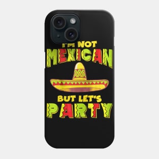 Cinco De Mayo I'm Not Mexican But Let's Party Phone Case