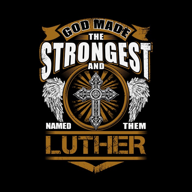 Luther Name T Shirt - God Found Strongest And Named Them Luther Gift Item by reelingduvet