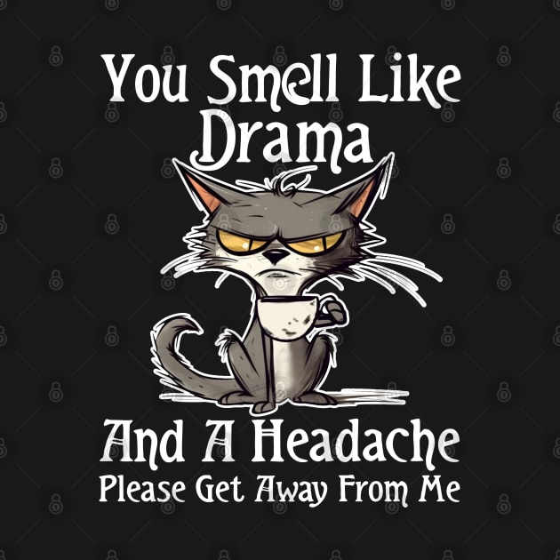 You Smell Like Drama And A Headache Please Get Away From Me by Rene	Malitzki1a