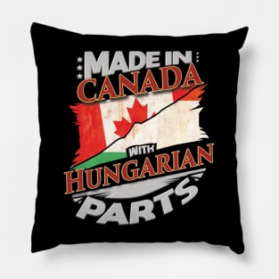 Made In Canada With Hungarian Parts - Gift for Hungarian From Hungary Pillow