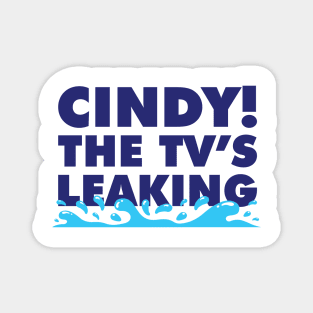 Cindy! The TV's Leaking! Magnet