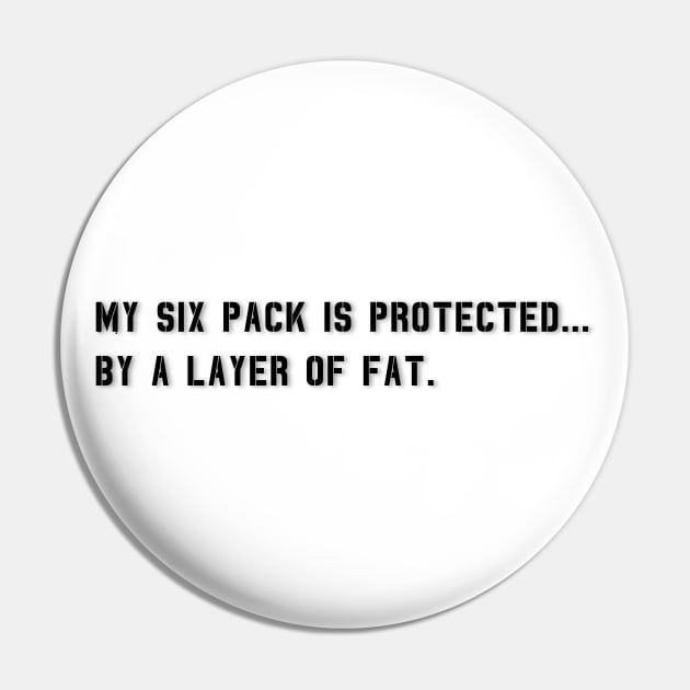 My Six Pack Is Protected, by a layer of fat. | Funny Quote Pin by Unique Designs