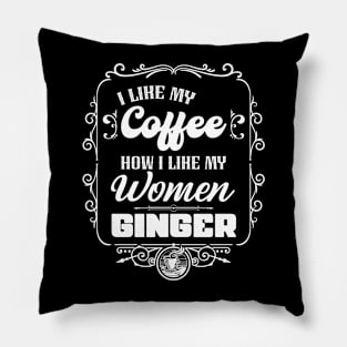 I like my coffee how I like my women - GINGER Pillow