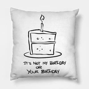 It's not my birthday or your birthday Pillow