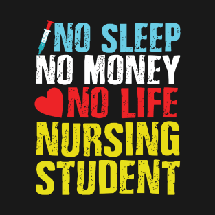No sleep no money no life nursing student T-Shirt