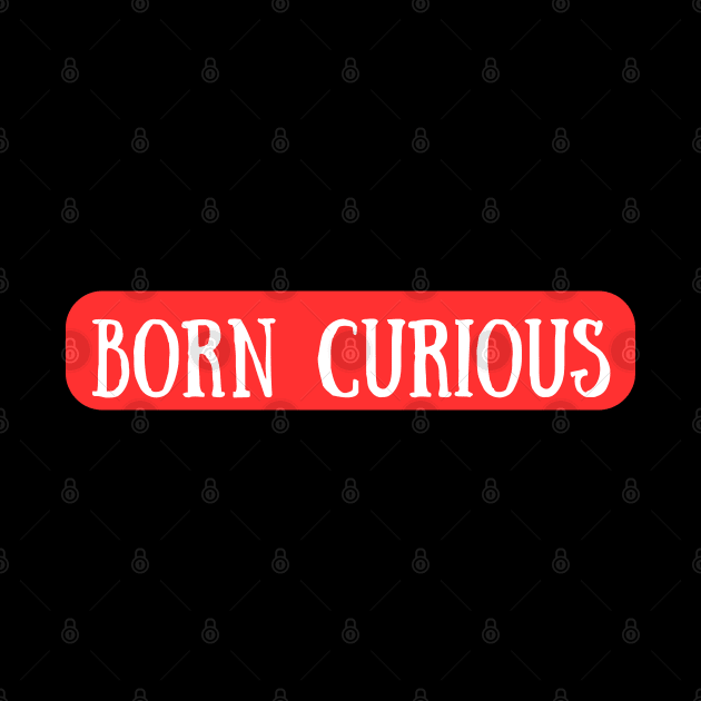 I Was Born Curious by Dippity Dow Five