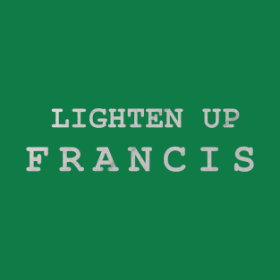 Lighten Up Francis T-Shirt