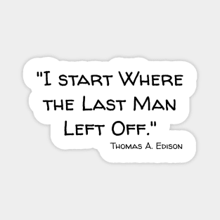 "I start Where the Last Man Left Off." Thomas A. Edison Magnet