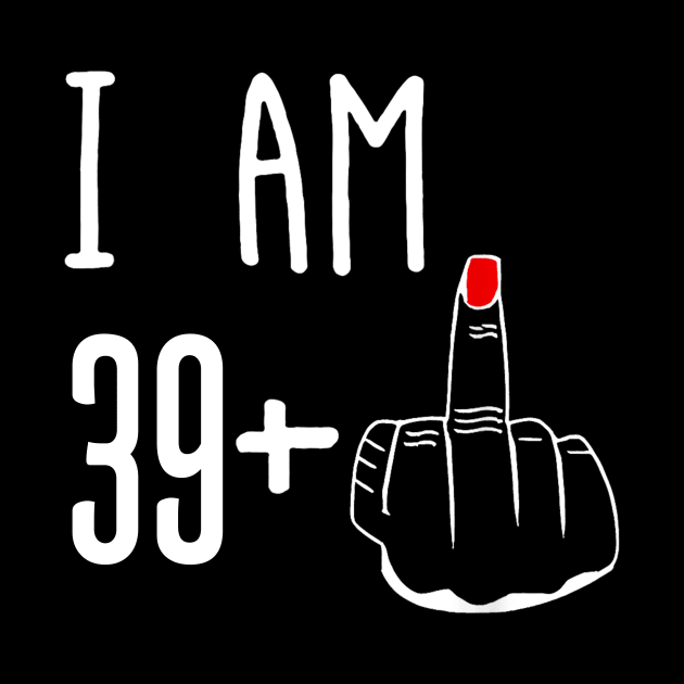 I Am 39 Plus 1 Middle Finger Funny 40th Birthday by Brodrick Arlette Store