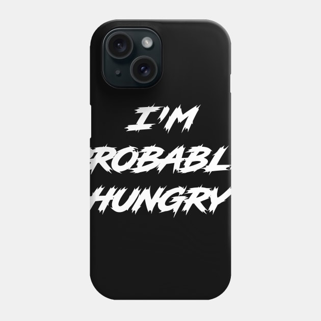 I'm Probably Hungry Phone Case by Get Yours