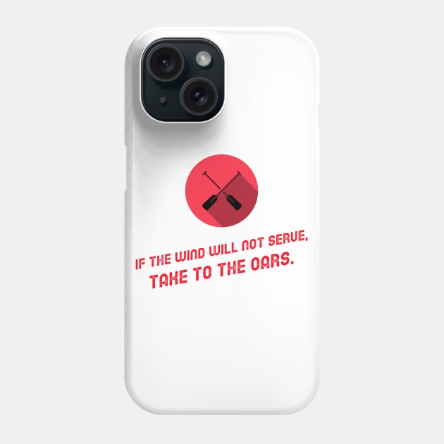 If The Wind Will Not Serve, Take To The Oars Phone Case by Inspire & Motivate