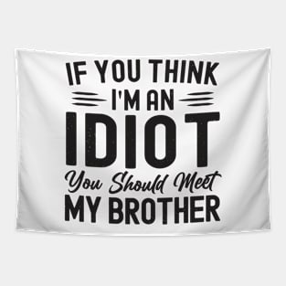 If You Think I'm An idiot You Should Meet My Brother Funny Tapestry