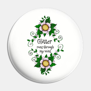 Glitter Runs Through My Veins With Flowers Pin