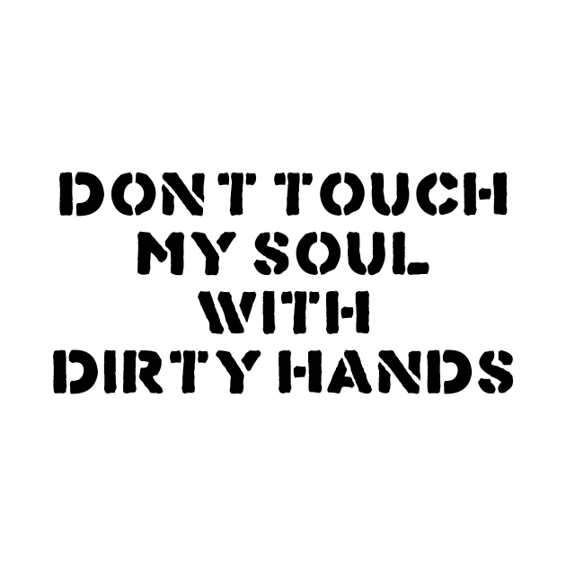 DONT TOUCH MY SOUL WITH DIRTY HANDS by TheCosmicTradingPost