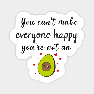 You Can't Make Everyone Happy You're Not An Avocado - Funny Avocado Gift Idea Magnet