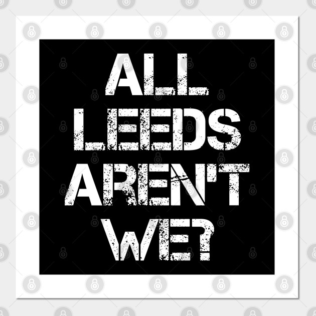 All Leeds Aren T We Leeds United Posters And Art Prints Teepublic Uk